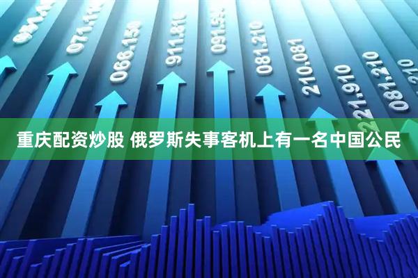 重庆配资炒股 俄罗斯失事客机上有一名中国公民